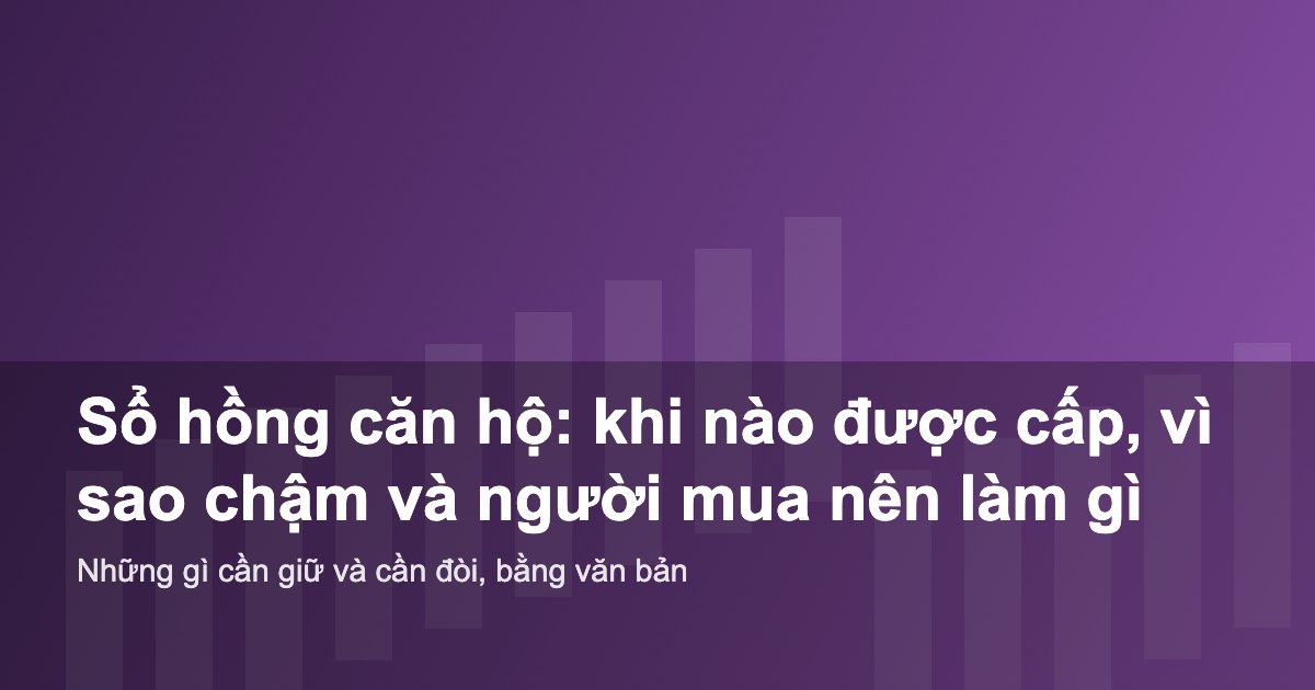 Giải thích thời điểm cấp sổ hồng căn hộ và lý do thường bị chậm